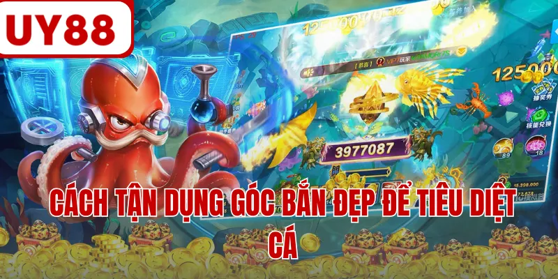 Cách tận dụng góc bắn đẹp để tiêu diệt cá Cách tận dụng góc bắn đẹp để tiêu diệt cá