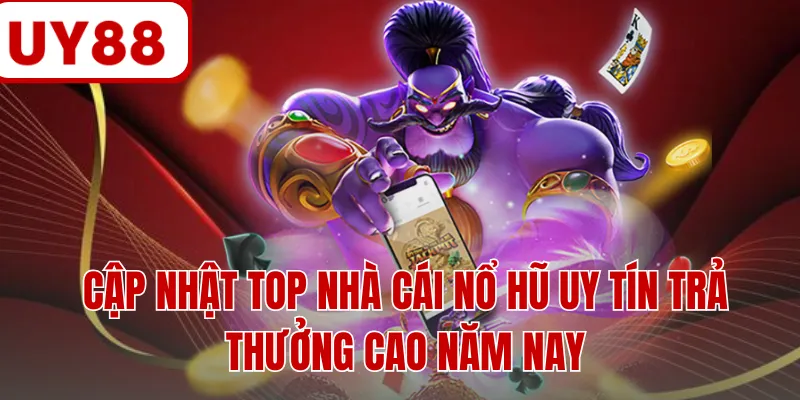 Cập nhật top nhà cái nổ hũ uy tín trả thưởng cao năm nay Cập nhật top nhà cái nổ hũ uy tín trả thưởng cao năm nay