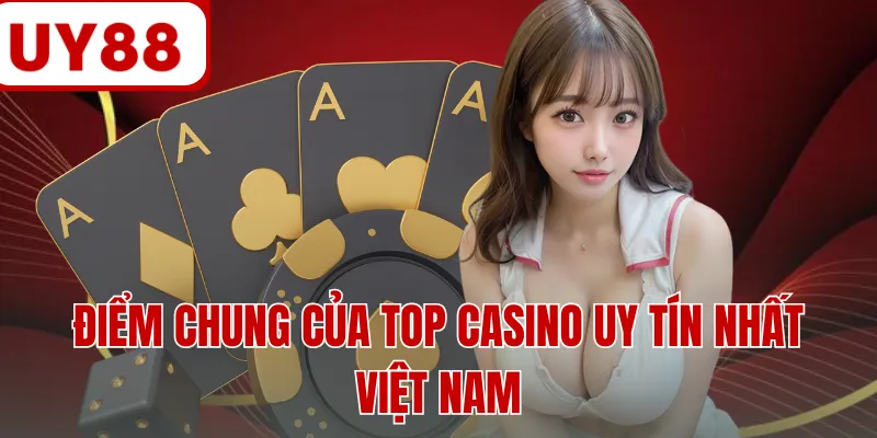 Điểm chung của top casino uy tín nhất Việt Nam Điểm chung của top casino uy tín nhất Việt Nam