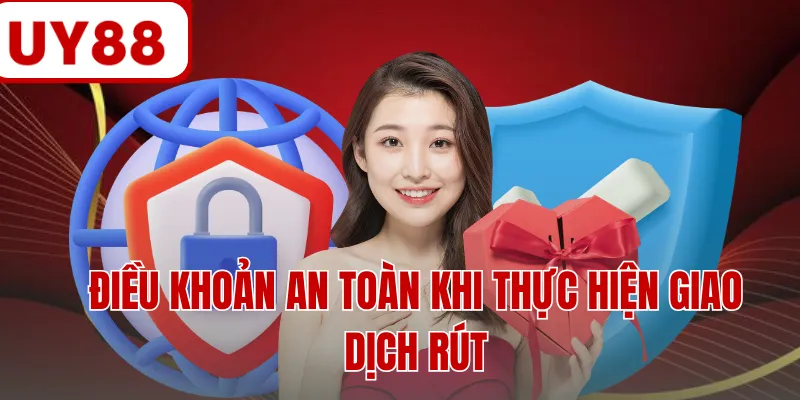 Điều khoản an toàn khi thực hiện giao dịch rút Điều khoản an toàn khi thực hiện giao dịch rút