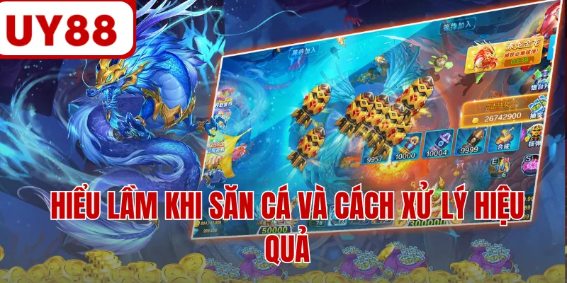 Hiểu lầm khi săn cá và cách xử lý hiệu quả Hiểu lầm khi săn cá và cách xử lý hiệu quả