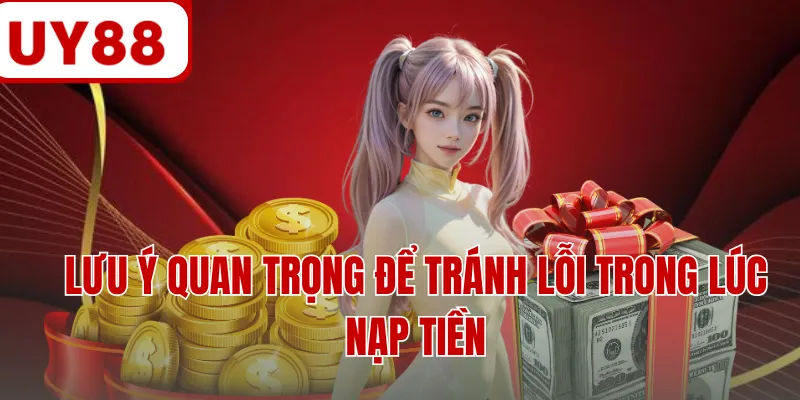 Lưu ý quan trọng để tránh lỗi trong lúc nạp tiền Lưu ý quan trọng để tránh lỗi trong lúc nạp tiền