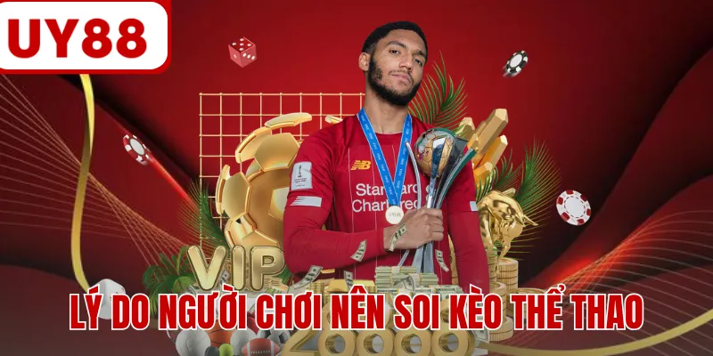 Lý do người chơi nên soi kèo thể thao