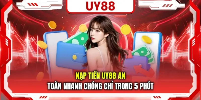 nạp tiền uy88 an toàn nhanh chóng chỉ trong 5 phút