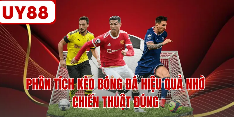 Phân tích kèo bóng đá hiệu quả nhờ chiến thuật đúng