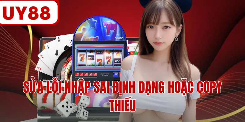 Sửa lỗi nhập sai định dạng hoặc copy thiếu Sửa lỗi nhập sai định dạng hoặc copy thiếu