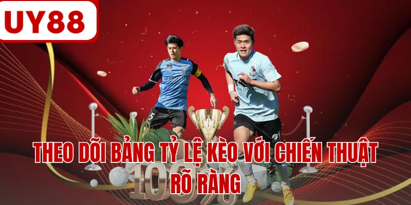 Theo dõi bảng tỷ lệ kèo với chiến thuật rõ ràng Theo dõi bảng tỷ lệ kèo với chiến thuật rõ ràng