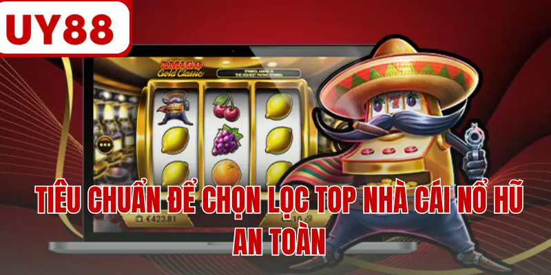Tiêu chuẩn để chọn lọc top nhà cái nổ hũ an toàn Tiêu chuẩn để chọn lọc top nhà cái nổ hũ an toàn