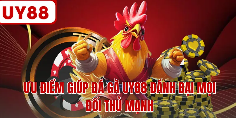 Ưu điểm giúp đá gà UY88 đánh bại mọi đối thủ mạnh