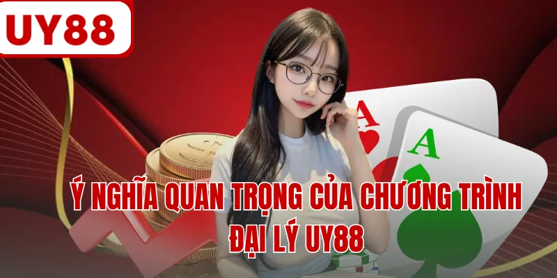 Ý nghĩa quan trọng của chương trình đại lý UY88 Ý nghĩa quan trọng của chương trình đại lý UY88